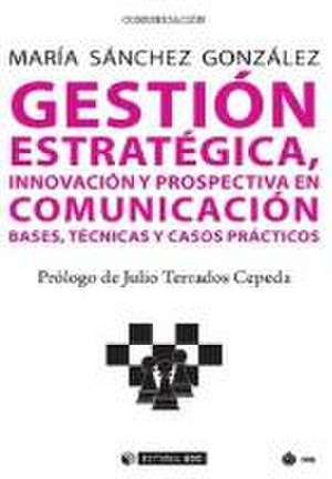 Gestión estratégica, innovación y prospectiva en comunicación : bases, técnicas y casos prácticos de María Sánchez González