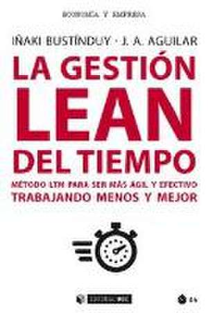 La gestión LEAN del tiempo : método LTM para ser más ágil y efectivo trabajando menos y mejor de Josep Antoni Aguilar