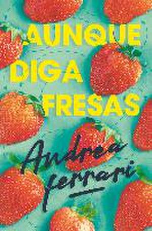 Aunque diga fresas de Andrea Ferrari