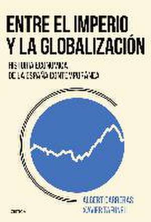 Entre el imperio y la globalización : historia económica de la España contemporánea de Albert () Carreras