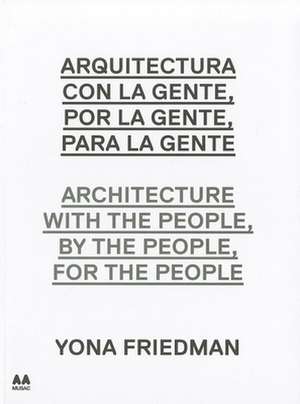 Arquitectura Con la Gente, Por la Gente, Para la Gente/Architecture With The People, By The People, For The People de Yona Friedman