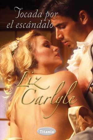 Tocada Por el Escandalo = Touched by the Scandal de Liz Carlyle