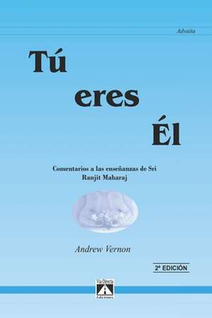 Tú Eres Él: Comentario a las enseñanzas de Sri Ranjit Maharaj de Andrew Vernon