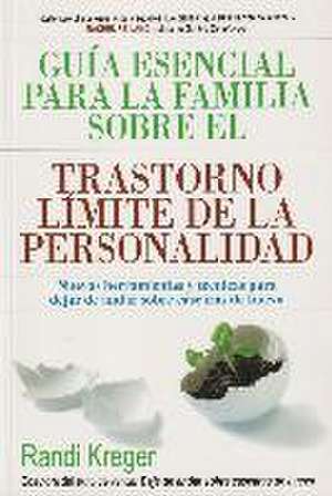Guía esencial para la familia sobre el trastorno límite de la personalidad : nuevas herramientas y técnicas para dejar de andar sobre cáscaras de huevo de Randi Kreger