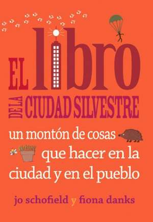 El Libro de La Ciudad Silvestre: Un Monton de Cosas Que Hacer En La Ciudad y En El Pueblo de Jo Schofield