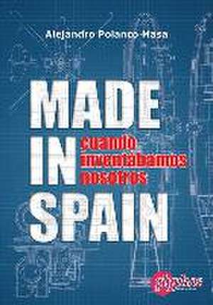 Made in Spain. Cuando inventábamos nosotros de Alejandro Polanco Masa