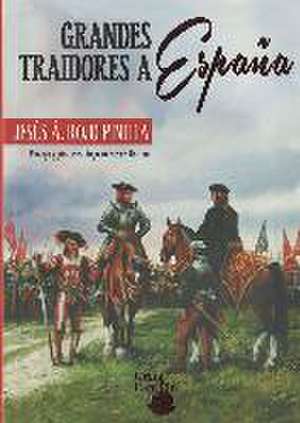Grandes traidores de España : porque conocer quién nos traiciona nos hace más fuertes de Jesús Ángel Rojo Pinilla