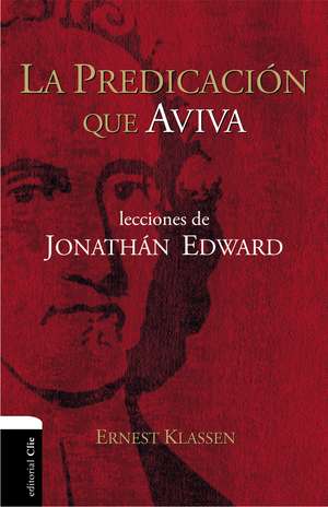 La predicación que aviva: Lecciones de Jonathán Edward de Ernest Klassen