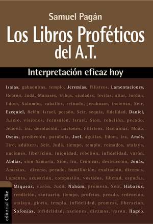 Los libros proféticos del Antiguo Testamento: Interpretación eficaz hoy de Samuel Pagán