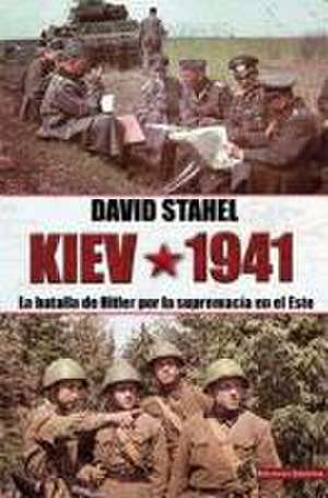 Kiev 1941 : la batalla de Hitler por la supremacía en el Este de Hugo Álvaro Cañete Carrasco