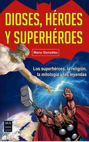 Dioses, Héroes Y Superhéroes de Manu González