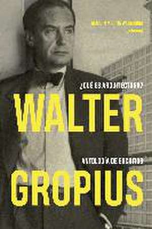 Walter Gropius : ¿qué es arquitectura? : antología de escritos de Joaquín Medina Warmburg