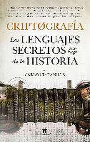 Criptografía : los lenguajes secretos a lo largo de la historia de Carlos Javier Taranilla de la Varga