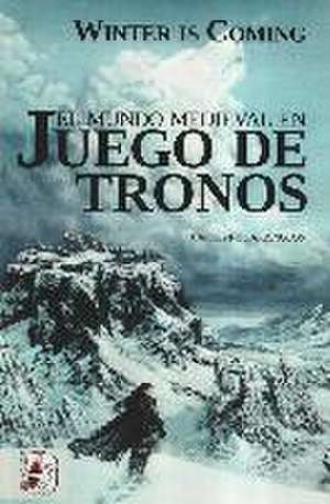 Winter is coming : el mundo medieval en Juego de Tronos de Carolyne Larrington