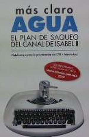 Más claro, agua : El plan de saqueo del Canal de Isabel II de José Manuel Caballero Bonald