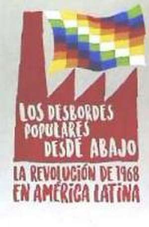 Los desbordes populares desde abajo : la Revolución de 1968 en América Latina de Raúl Zibechi