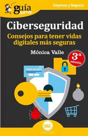 Guíaburros Ciberseguridad: Consejos para tener vidas digitales más seguras de Mónica Valle