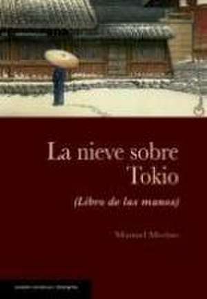 La nieve sobre Tokio : libro de las manos de Manuel Merino Sánchez