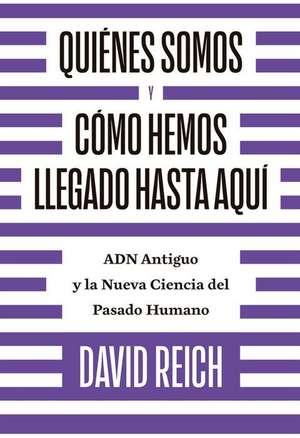 Quiénes Somos Y Cómo Llegamos Hasta Aquí: Adn Antiguo Y La Nueva Ciencia del Pasado Humano de David Reich