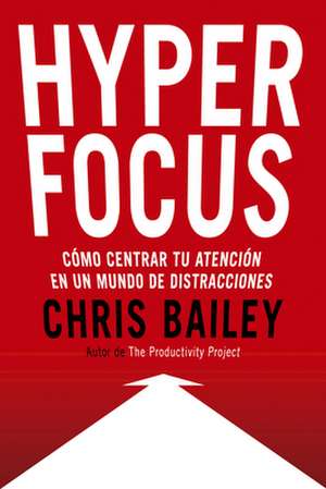 Hyperfocus (Hyperfocus. How to Be More Productive in a World of Distraction Spanish Edition) de Chris Bailey