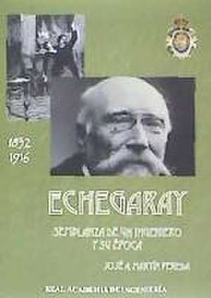 Echegaray : semblanza de un ingeniero y su época, 1832-1916 de Jose Antonio Martín Pereda