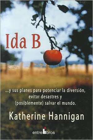 Ida B: ...y Sus Planes Para Potenciar la Diversion, Evitar Desastres y (Posiblemente) Salvar el Mundo de Katherine Hannigan