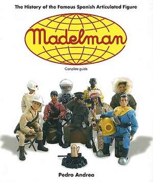 Madelman: The History of the Famous Spanish Articulated Figure de Pedro Andrea