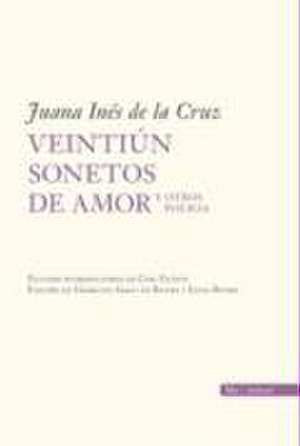 Veintiun Sonetos de Amor y Otros Poemas de Sor Juana Ines De La Cruz