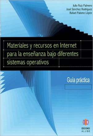 Materiales y Recursos en Internet Para la Ensenanza Bajo Diferentes Sistemas Operativos: Guia Practica de Julio Ruiz Palmero