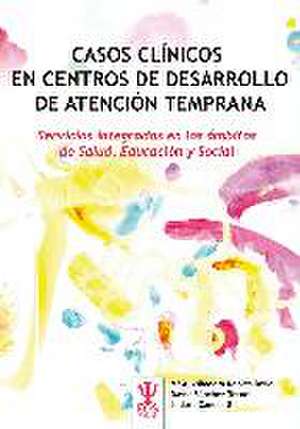 Casos clínicos en centros de desarrollo de atención temprana : servicios integrados en los ámbitos de salud, educación y social de David Sánchez Teruel