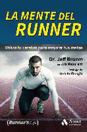 La mente del runner : utiliza tu cerebro para mejorar tus metas de Jeff Brown