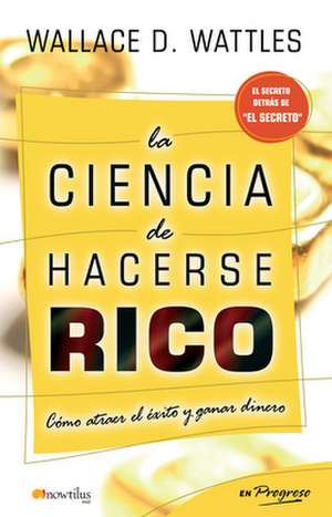 La Ciencia de Hacerse Rico de Wallace D. Wattles