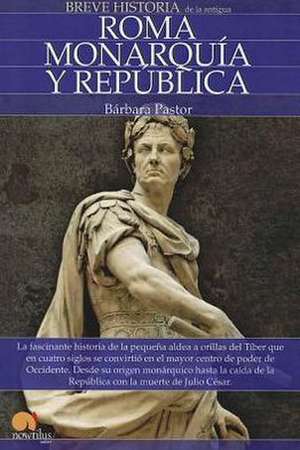 Breve Historia de Roma I. Monarquia y Republica. de Barbara Pastor