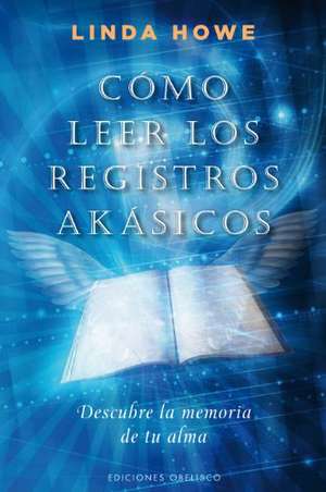 Como Leer los Registros Akasicos: Descubre la Memoria de Tu Alma = How to Read the Akashic Records de Linda Howe