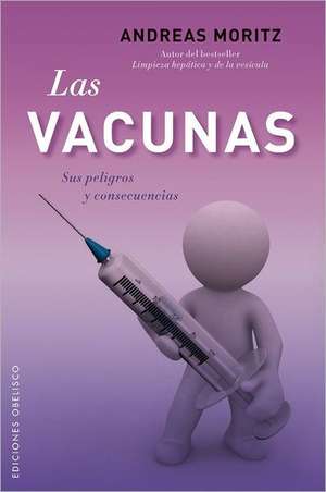 Las Vacunas: Sus Peligros y Consecencias = The Vaccines de Andreas Moritz