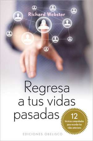 Regresa A Tus Vidas Pasadas: 12 Tecnicas Comprobadas Para Recordar Tus Vidas Pasadas = Back to Your Past Lives