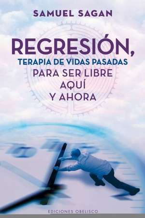 Regresion, Terapia de Vidas Pasadas Para Ser Libre Aqui y Ahora = Regression, Past-Life Therapy for Here and Now Freedom: Las Razones Que la Razon Ignora = Emotions de Samuel Sagan