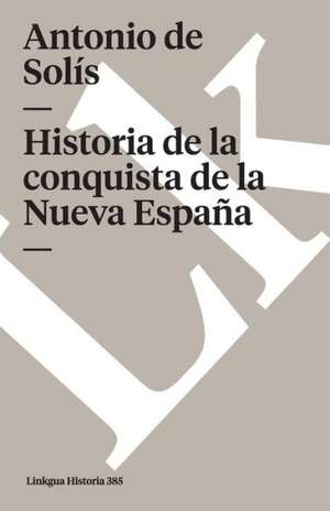 Historia de La Conquista de La Nueva Espana: Preguntas Divertidas y Respuestas Asombrosas = Why? How? Where? de Antonio de Solís