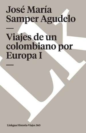 Viajes de un Colombiano Por Europa I: Constitucion Politica de la Republica de Columbia de 1991 de José María Samper Agudelo