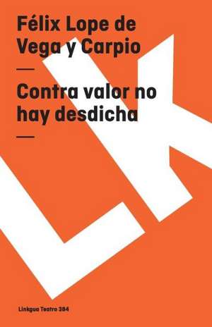 Contra Valor No Hay Desdicha: Constitucion Politica de la Republica de Columbia de 1991 de Félix Lope de Vega y Carpio