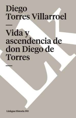 Vida y Ascendencia de Don Diego de Torres: Fragmentos de Diego Torres Villarroel