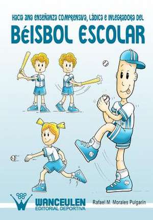 Hacia Una Ensenanza Comprensiva, Ludica E Integradora del Beisbol Escolar: El Tronco de Rafael Morales Pulgarín