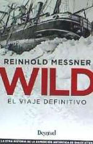 Wild : el viaje definitivo : la otra historia de la expedición antártica de Shackleton de Reinhold Messner