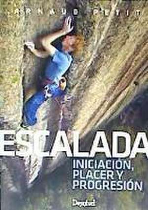 Escalada : iniciación, placer y progresión de Arnaud Petit