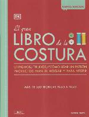 El gran libro de la costura : utensilios, tejidos, cómo usar un patrón, proyectos para el hogar y para vestir, más de 300 técnicas paso a paso de Alison Smith