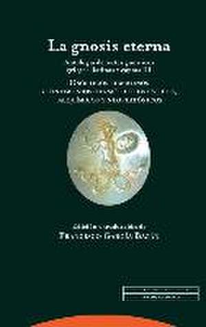 La gnosis eterna III : antología de textos gnósticos griegos, latinos y coptos : gnósticos libertinos y testimonios hermético-gnósticos, alquímicos y neoplatónicos de Francisco García Bazán