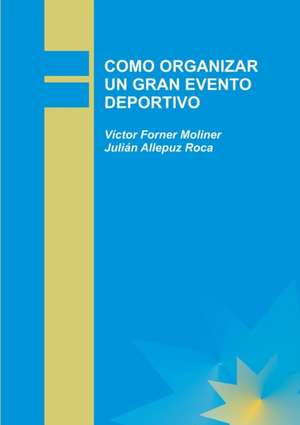 COMO ORGANIZAR UN GRAN EVENTO DEPORTIVO de Julián Roca Allepuz