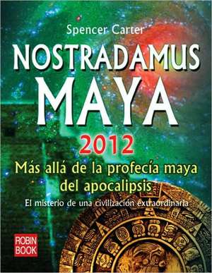 Nostradamus Maya 2012: Mas Alla de la Profecia Maya del Apocalipsis de Spencer Carter