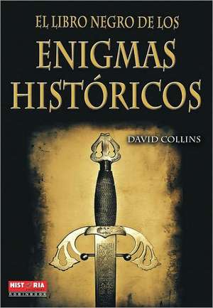 El Libro Negro de los Enigmas Historicos = The Black Book of Historical Enigmas de David Collins