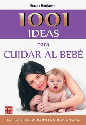 1001 Ideas Para Cuidar Al Bebe de Susan Benjamin